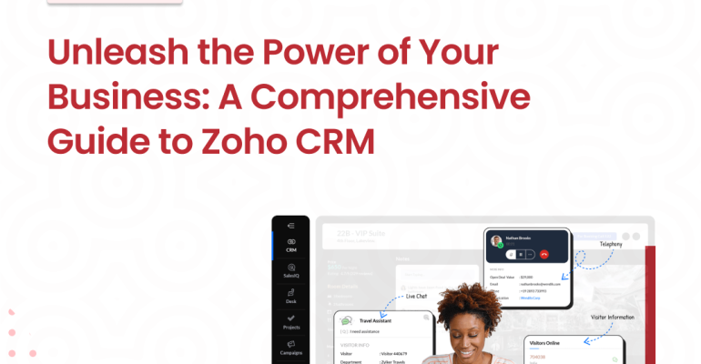 Unleash the Power of Your Business: A Comprehensive Guide to Zoho CRM