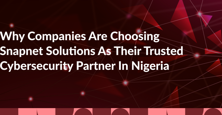Why Companies are Choosing Snapnet Solutions as Your Trusted Cybersecurity Partner in Nigeria